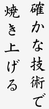 確かな技術で焼き上げる