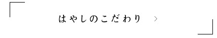 はやしのこだわり