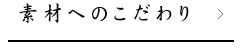 素材へのこだわり>>